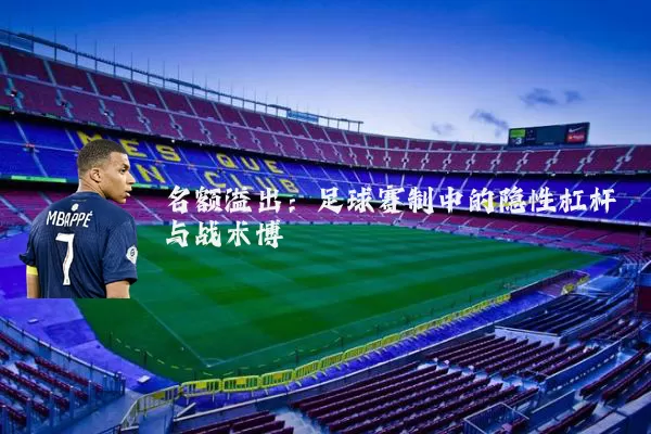 名额溢出：足球赛制中的隐性杠杆与战术博弈