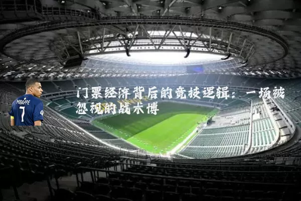 门票经济背后的竞技逻辑:一场被忽视的战术博弈