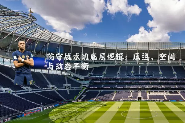防守战术的底层逻辑:压迫、空间与动态平衡