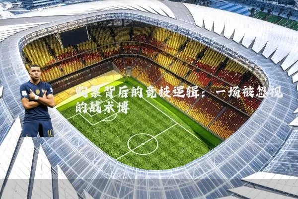 购票背后的竞技逻辑：一场被忽视的战术博弈